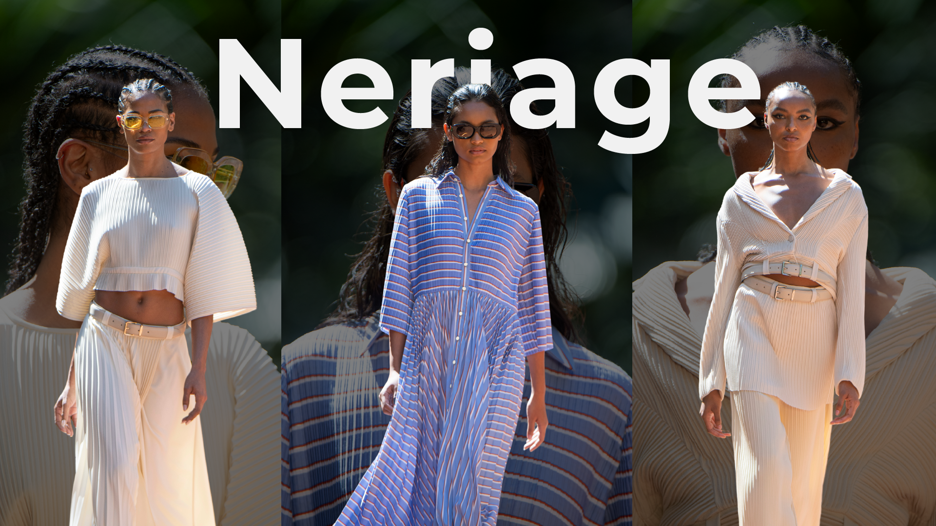 Três modelos desfilando looks da marca Neriage, com destaque para tecidos plissados e listrados, em tons suaves e design sofisticado. Ao fundo, sobreposição de retratos das mesmas modelos e o nome “Neriage” em letras brancas no topo da imagem. A manipulação têxtil como linguagem de estilo e identidade.